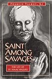 Talbot, Francis: Saint Among Savages: The Life of Saint Isaac Jogues Talbot, Francis: Saint Among Savages: The Life of Saint Isaac Jogues
