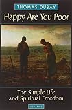Dubay, Thomas: Happy Are You Poor: The Simple Life and Spiritual Freedom Dubay, Thomas: Happy Are You Poor: The Simple Life and Spiritual Freedom