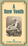 Dostoevsky, Fyodor: A Raw Youth Dostoevsky, Fyodor: A Raw Youth
