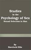 Ellis, Havelock: Studies in the Psychology of Sex: Sexual Selection in Man Ellis, Havelock: Studies in the Psychology of Sex: Sexual Selection in Man