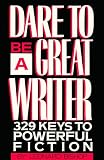 Bishop, Leonard: Dare to Be a Great Writer: 329 Keys to Powerful Fiction