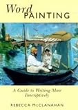 Word Painting: A Guide to Writing More Descriptively (0898798612) by McClanahan, Rebecca McClanahan, Rebecca: Word Painting: A Guide to Writing More Descriptively