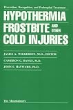 Wilkerson, James A.: Hypothermia, Frostbite, and Other Cold Injuries: Prevention, Recognition and Pre-Hospital Treatment Wilkerson, James A.: Hypothermia, Frostbite, and Other Cold Injuries: Prevention, Recognition and Pre-Hospital Treatment