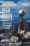 Roper, Steve: The Sierra High Route: Traversing Timberline Country Roper, Steve: The Sierra High Route: Traversing Timberline Country
