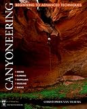 Van Tilburg, Christopher: Canyoneering: Beginning to Advanced Techniques Van Tilburg, Christopher: Canyoneering: Beginning to Advanced Techniques