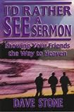 Stone, Dave: I'd Rather See a Sermon: Showing Your Friends the Way to Heaven