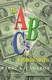 Cameron, Barry L.: The A, B, C's of Financial Success