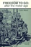Ward, Colin: Freedom to Go: After the Motor Age