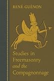 Guenon, Rene: Studies In Freemasonry And The Compagnonnage Guenon, Rene: Studies In Freemasonry And The Compagnonnage