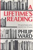Ward, Philip: Lifetime's Reading: Five Hundred Great Books to Be Enjoyed over 50 Years Ward, Philip: Lifetime's Reading: Five Hundred Great Books to Be Enjoyed over 50 Years