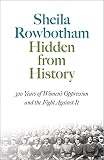 Rowbotham, Sheila: Hidden from History: 300 Years of Women's Oppression and the Fight Against It Rowbotham, Sheila: Hidden from History: 300 Years of Women's Oppression and the Fight Against It