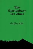 Ashe, Geoffrey: The Glastonbury Tor Maze Ashe, Geoffrey: The Glastonbury Tor Maze