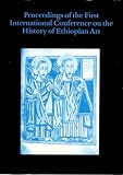 [???]: Proceedings of the First International Conference on the History of Ethiopian Art: Sponsored by the Royal Asiatic Society ; Held at the Warburg Institute of the University of London, October 21-22, 1986