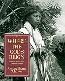 Schultes, Richard E.: Where the Gods Reign: Plants and Peoples of the Colombian Amazon