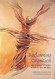 Nunez, Rafael: Reclaiming Cognition: The Primacy of Action, Intention & Emotion