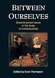 Thompson, Evan: Between Ourselves: Second-person Approaches to the Study of Consciousness