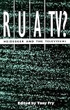 Fry, Tony: Rua/Tv?: Heidegger and the Televisual Fry, Tony: Rua/Tv?: Heidegger and the Televisual