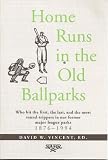 Vincent, David W.: Home Runs in the Old Ballparks: Who Hit the First, the Last, and the Most Round-Trippers in Our Former Major League Parks, 1876-1994