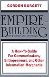 Burgett, Gordon: Empire-Building by Writing and Speaking: A How to Guide for Communicators, Entrepreneurs, and Other Information Merchants Burgett, Gordon: Empire-Building by Writing and Speaking: A How to Guide for Communicators, Entrepreneurs, and Other Information Merchants