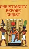 Jackson, John: Christianity Before Christ Jackson, John: Christianity Before Christ
