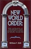 Still, William: New World Order: The Ancient Plan of Secret Societies Still, William: New World Order: The Ancient Plan of Secret Societies