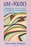 Douglas, Carol A.: Love and Politics: Radical Feminist and Lesbian Theories