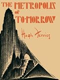 Ferriss, Hugh: The Metropolis of Tomorrow
