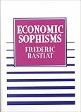 Bastiat, Frederic: Economic Sophisms