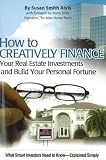 Alvis, Susan Smith: How to Creatively Finance Your Real Estate Investments and Build Your Personal Fortune: What Smart Investors Need to Know-Explained Simply