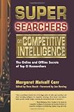 Basch, Reva: Super Searchers on Competitive Intelligence: The Online and Offline Secrets of Top Ci Researchers