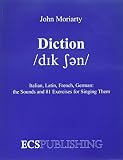 Moriarty, J.: Diction Italian, Latin, French, German...the Sounds and 81 Exercises for Singing Them Moriarty, J.: Diction Italian, Latin, French, German...the Sounds and 81 Exercises for Singing Them