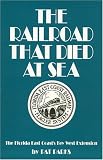 Parks, Pat: The Railroad That Died at Sea: The Florida East Coast's Key West Extension Parks, Pat: The Railroad That Died at Sea: The Florida East Coast's Key West Extension