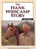 Holmes, Frank: The Hank Wiescamp Story: The Authorized Biography of the Legendary Colorado Horseman Holmes, Frank: The Hank Wiescamp Story: The Authorized Biography of the Legendary Colorado Horseman