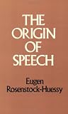 Rosenstock-Huessy, Eugen: The Origin of Speech