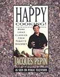 Pepin, Jacques: Happy Cooking!: More Light Classics from "Today's Gourmet"