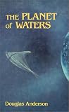 Anderson, Douglas: The Planet of Waters Anderson, Douglas: The Planet of Waters