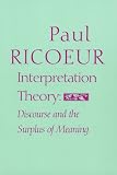 Ricoeur, Paul: Interpretation Theory: Discourse and the Surplus of Meaning