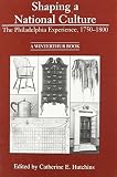 Hutchins, Catherine E.: Shaping a National Culture: The Philadelphia Experience, 1750-1800 Hutchins, Catherine E.: Shaping a National Culture: The Philadelphia Experience, 1750-1800