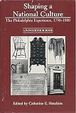 Hutchins, Catherine E.: Shaping a National Culture: The Philadelphia Experience, 1750-1800 Hutchins, Catherine E.: Shaping a National Culture: The Philadelphia Experience, 1750-1800