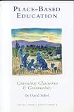 Sobel, David: Place-Based Education: Connecting Classrooms & Communities