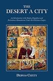 Chitty, Derwas James: The Desert a City: An Introduction to the Study of Egyptian and Palestian Monasticism Under the Christian Empire Chitty, Derwas James: The Desert a City: An Introduction to the Study of Egyptian and Palestian Monasticism Under the Christian Empire