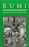 Jalal Al-Din Rumi, Maulana: These Branching Moments