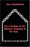 Baudrillard, Jean: For a Critique of the Political Economy of the Sign