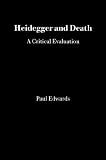 Edwards, Paul: Heidegger and Death a Critical Evaluation