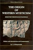 Plotinus: The Origin of Western Mysticism: Selected Writings of Plotinus Plotinus: The Origin of Western Mysticism: Selected Writings of Plotinus