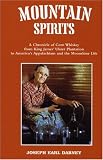 Dabney, Joseph Earl: Mountain Spirits: A Chronicle of Corn Whiskey from King James' Ulster Plantation to America's Appalachians and the Moonshine Life