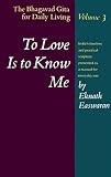 Easwaran: Bhagavad Gita for Daily Living: To Love Is to Know Me