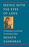 Easwaran, Eknath: Seeing With the Eyes of Love: Eknath Easwaran on the Imitation of Christ
