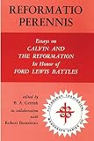 Gerrish, B. A.: Reformatio Perennis: Essays on Calvin and the Reformation in Honor of Ford Lewis Battles