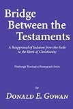 Gowan, Donald E.: Bridge Between the Testaments: A Reappraisal of Judaism from the Exile to the Birth of Christianity